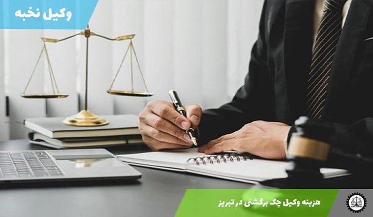 هزینه وکیل چک برگشتی در تبریز سال ۱۴۰۴